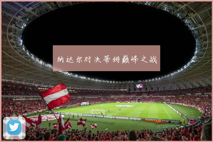 纳达尔对决蒂姆巅峰之战