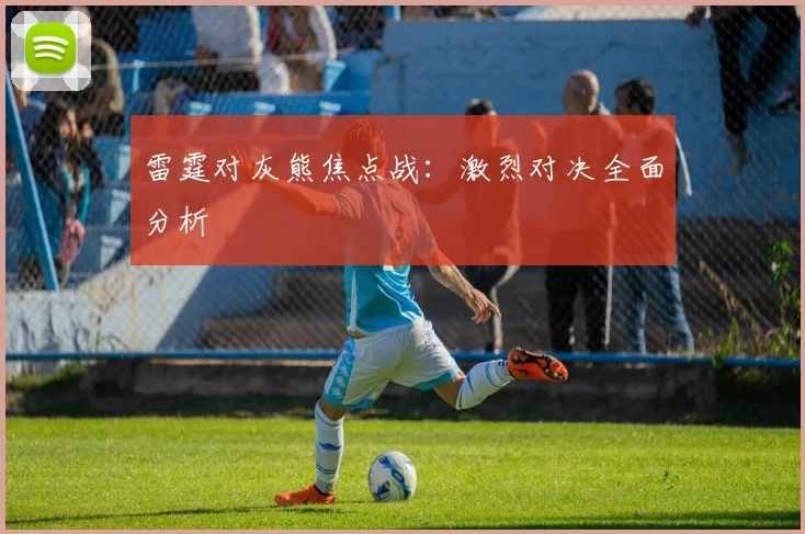 雷霆对灰熊焦点战：激烈对决全面分析