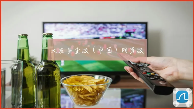 大发黄金版（中国）网页版