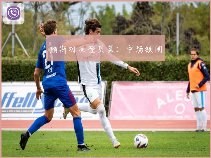 赖斯对决登贝莱：中场铁闸