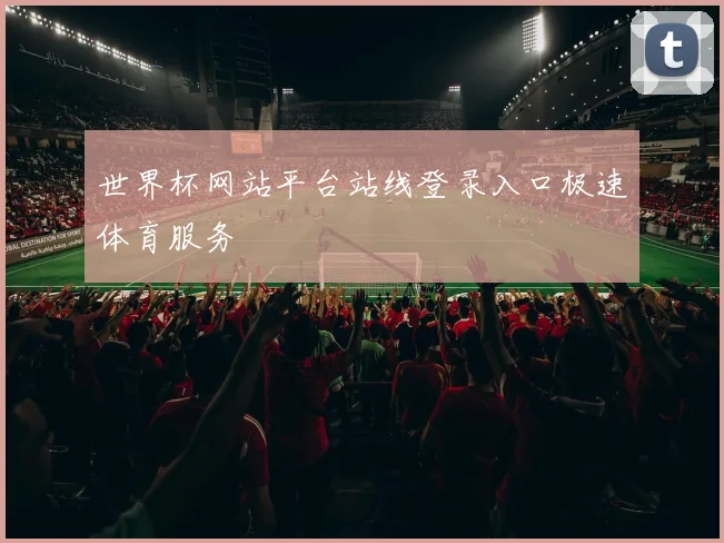 世界杯网站平台站线登录入口极速体育服务