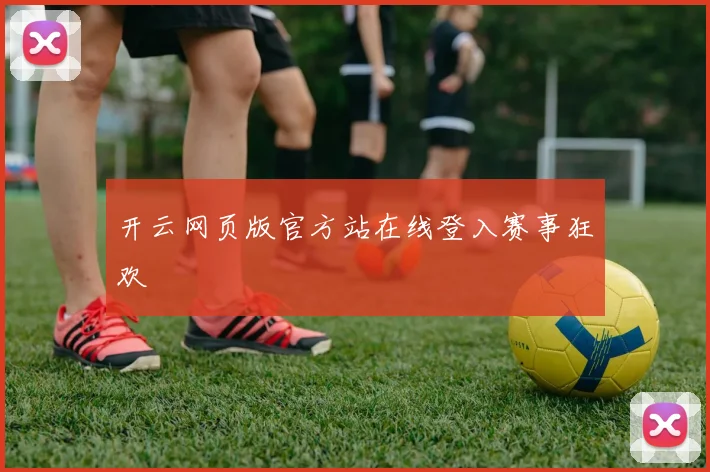 开云网页版官方站在线登入赛事狂欢