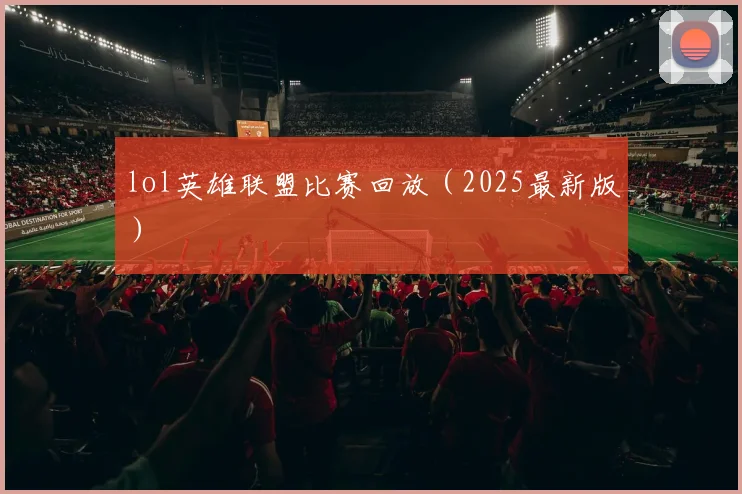 lol英雄联盟比赛回放（2025最新版）