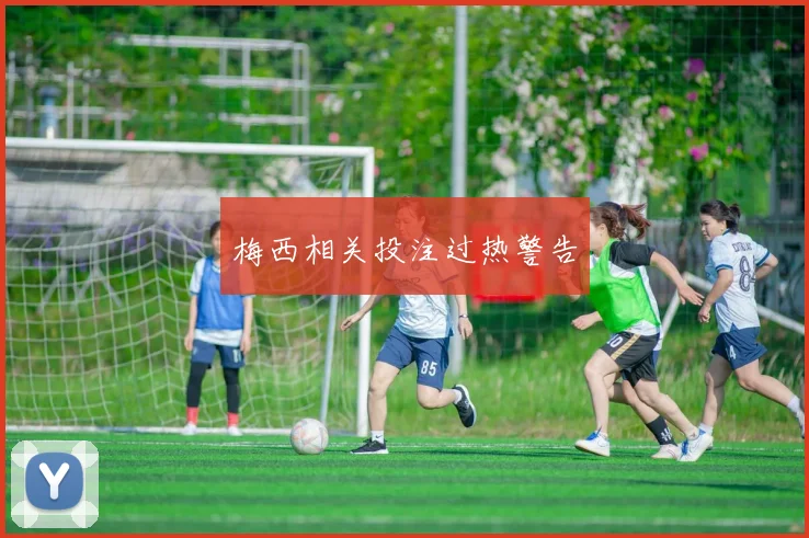 梅西相关投注过热警告
