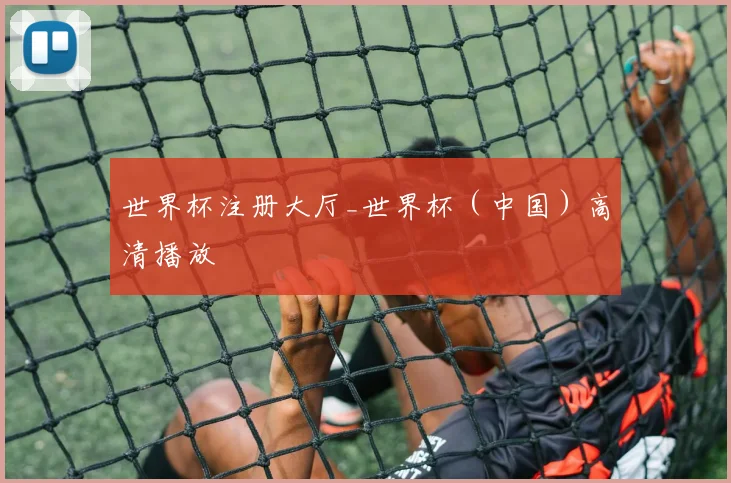 世界杯注册大厅_世界杯（中国）高清播放