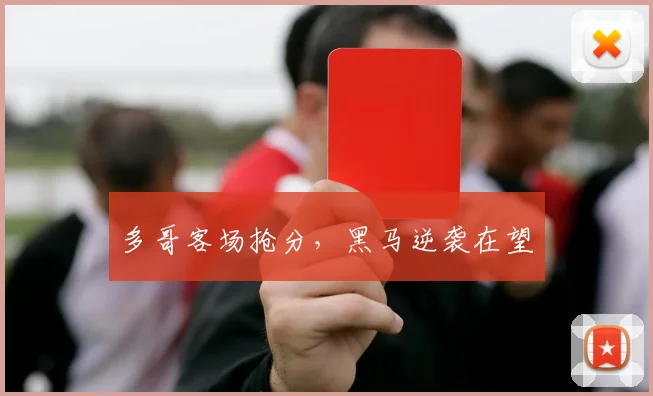 多哥客场抢分，黑马逆袭在望