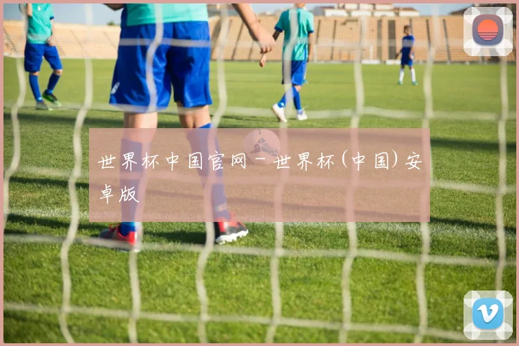 世界杯中国官网 - 世界杯(中国)安卓版