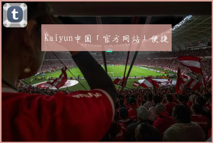 Kaiyun中国「官方网站」便捷