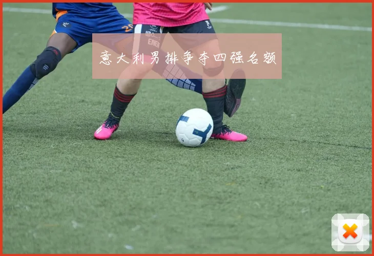 意大利男排争夺四强名额