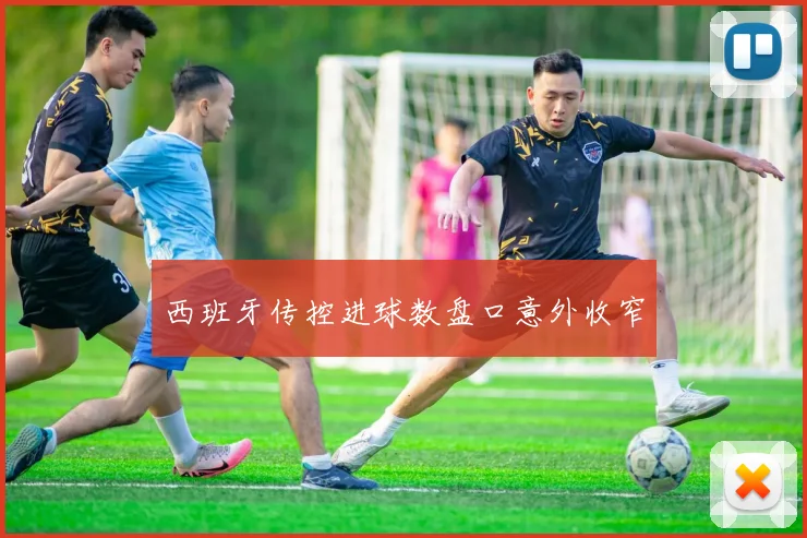 西班牙传控进球数盘口意外收窄