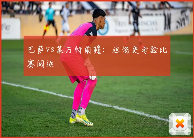 巴萨vs莱万特前瞻:这场更考验比赛阅读