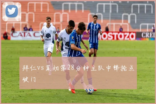 拜仁vs莱切第28分钟主队中锋抢点破门
