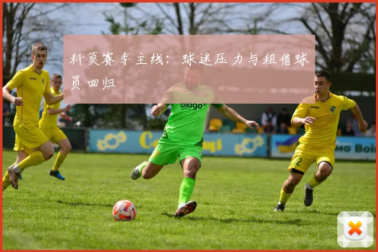 科莫赛季主线:球迷压力与租借球员回归