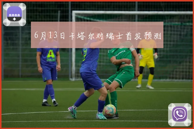 6月13日卡塔尔对瑞士首发预测