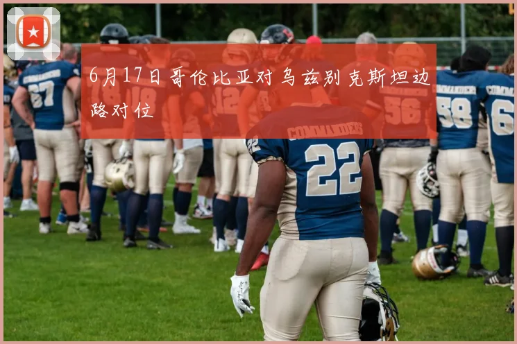 6月17日哥伦比亚对乌兹别克斯坦边路对位