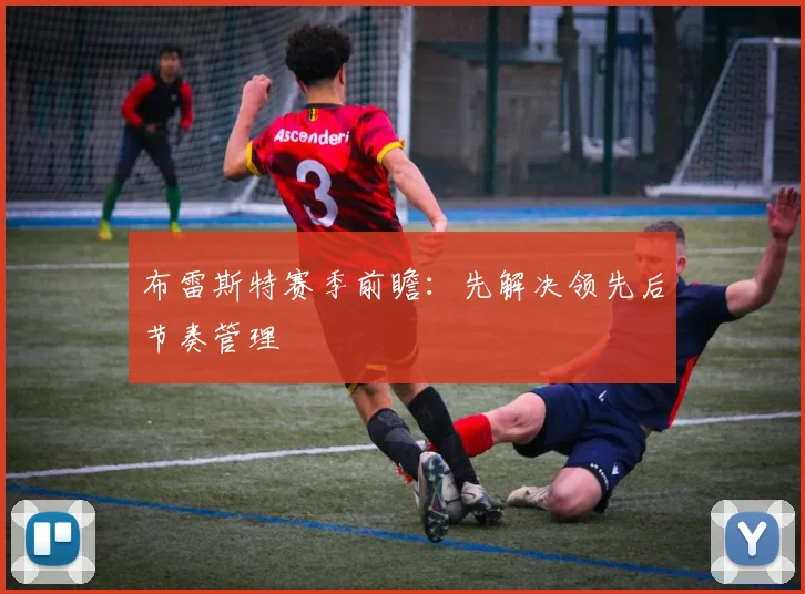 布雷斯特赛季前瞻:先解决领先后节奏管理